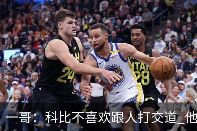 一哥：科比不喜欢跟人打交道 他真正尊重的只有一个人就是欧文